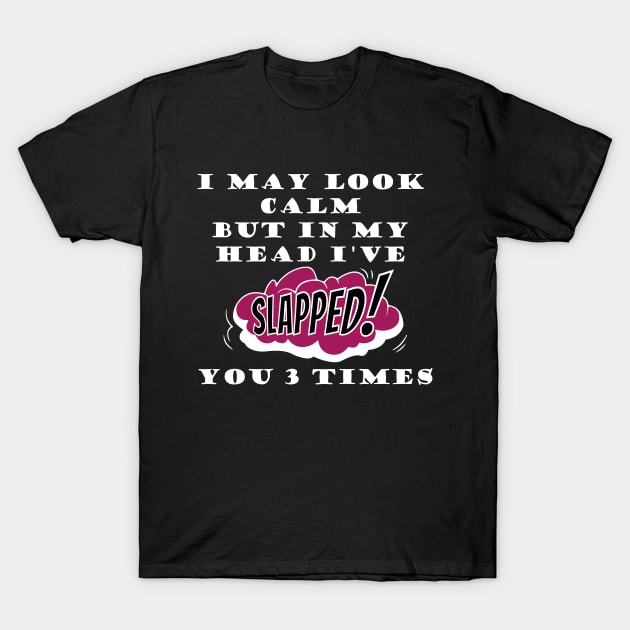 I may look calm but in my head I've slapped you 3 times T-Shirt by HB WOLF Arts